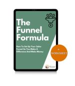 The Funnel Formula: How To Set Up Your Sales Funnel So You Make A Difference And Make Money