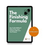The Finishing Formula: How To Get Additional Orders From  Loyal Customers Who Love  Your Products